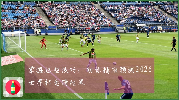 掌握这些技巧，助你精准预测2026世界杯竞猜结果