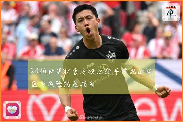 2026世界杯官方投注新手常犯的误区与风险防范指南