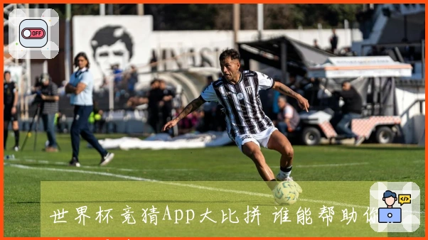 世界杯竞猜App大比拼 谁能帮助你赢取更多奖品